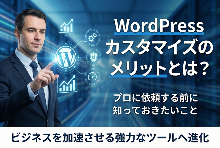 WordPressカスタマイズのメリットとは？プロに依頼する前に知っておきたいこと
