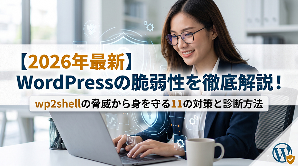 【2026年最新】WordPressの脆弱性を徹底解説！wp2shellの脅威から身を守る11の対策と診断方法